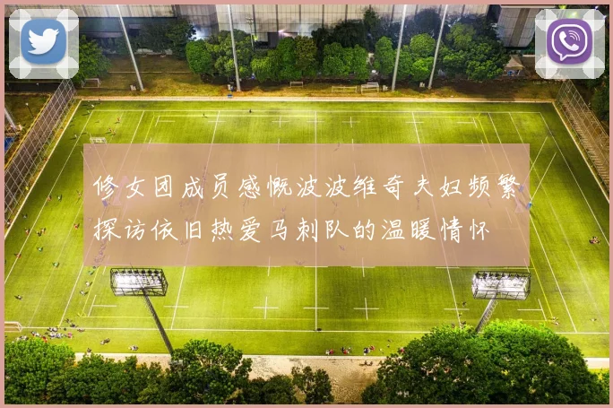 修女团成员感慨波波维奇夫妇频繁探访依旧热爱马刺队的温暖情怀