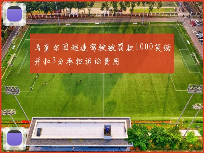 马奎尔因超速驾驶被罚款1000英镑并扣3分承担诉讼费用